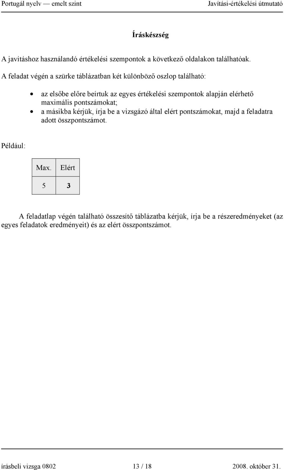 maximális pontszámokat; a másikba kérjük, írja be a vizsgázó által elért pontszámokat, majd a feladatra adott összpontszámot. Például: Max.
