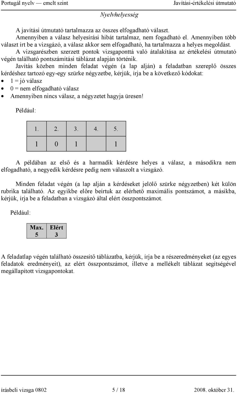 A vizsgarészben szerzett pontok vizsgaponttá való átalakítása az értékelési útmutató végén található pontszámítási táblázat alapján történik.