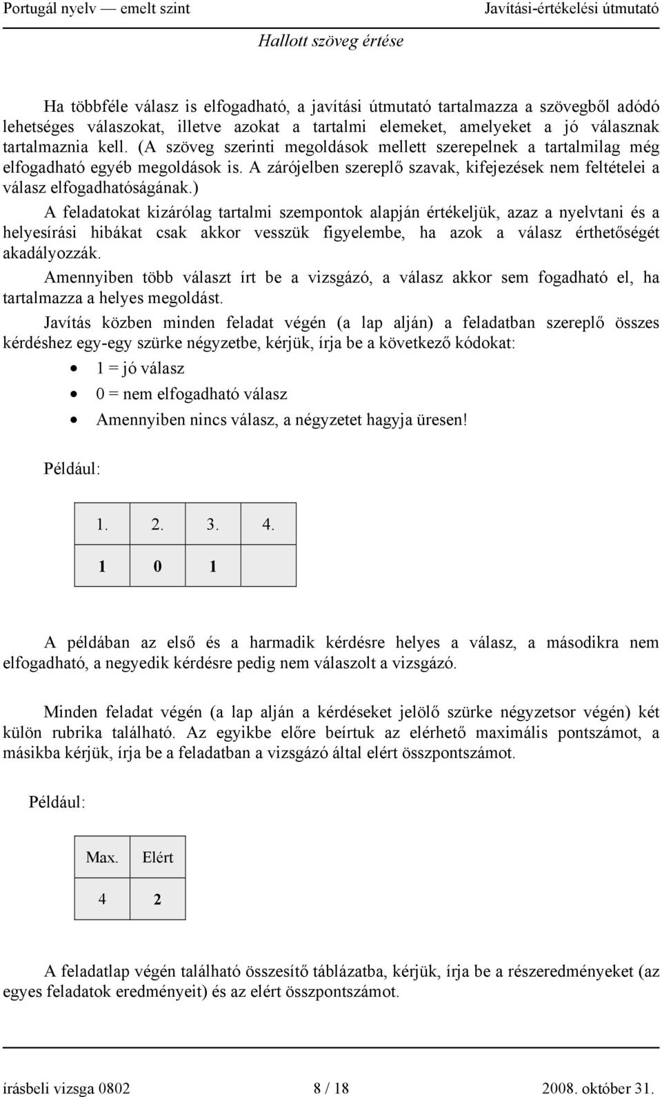 A zárójelben szereplő szavak, kifejezések nem feltételei a válasz elfogadhatóságának.