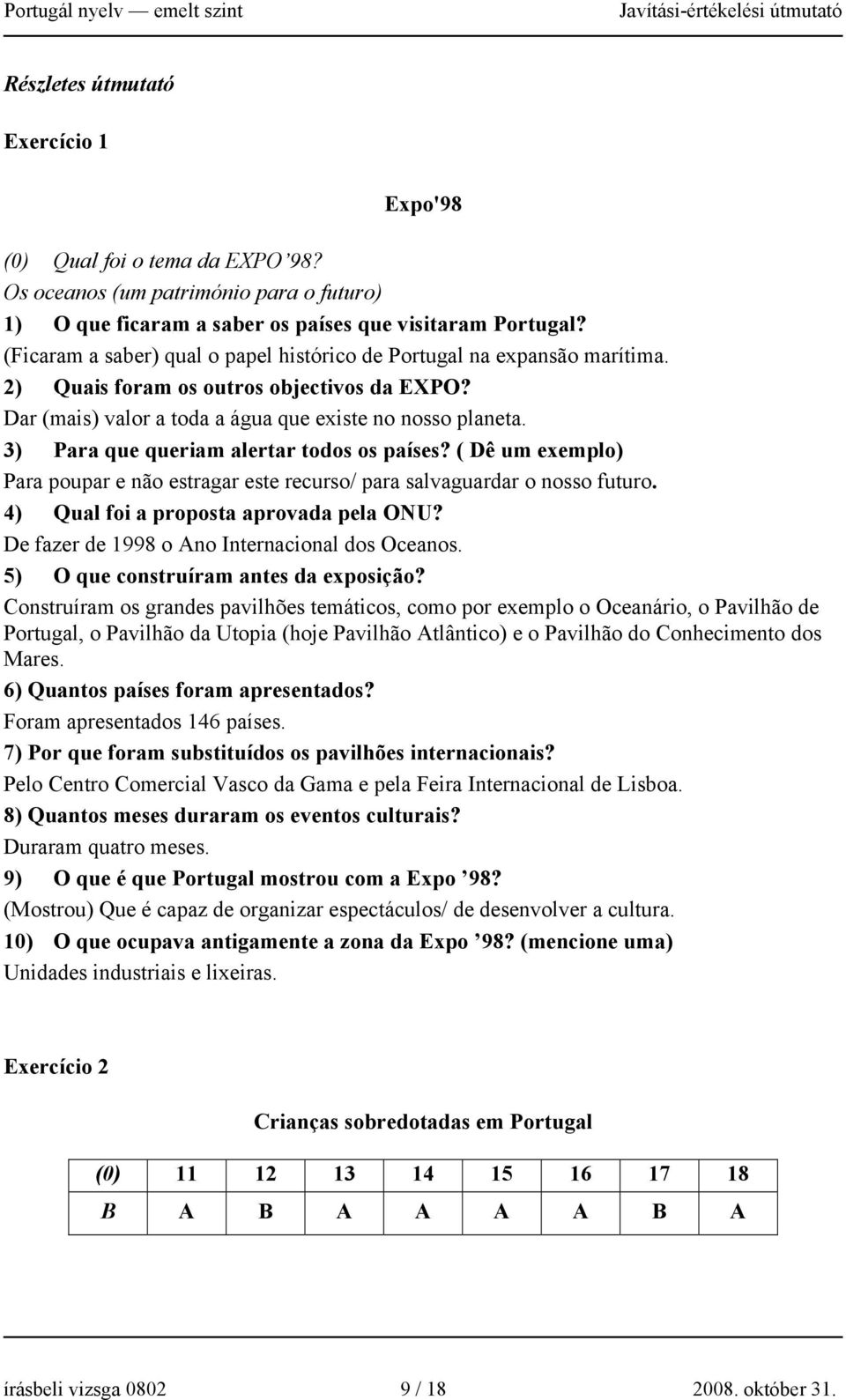 3) Para que queriam alertar todos os países? ( Dê um exemplo) Para poupar e não estragar este recurso/ para salvaguardar o nosso futuro. 4) Qual foi a proposta aprovada pela ONU?