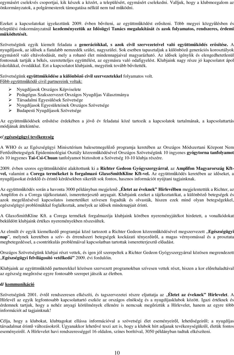 Több megyei közgyőlésben és települési önkormányzatnál kezdeményeztük az Idısügyi Tanács megalakítását és azok folyamatos, rendszeres, érdemi mőködtetését.