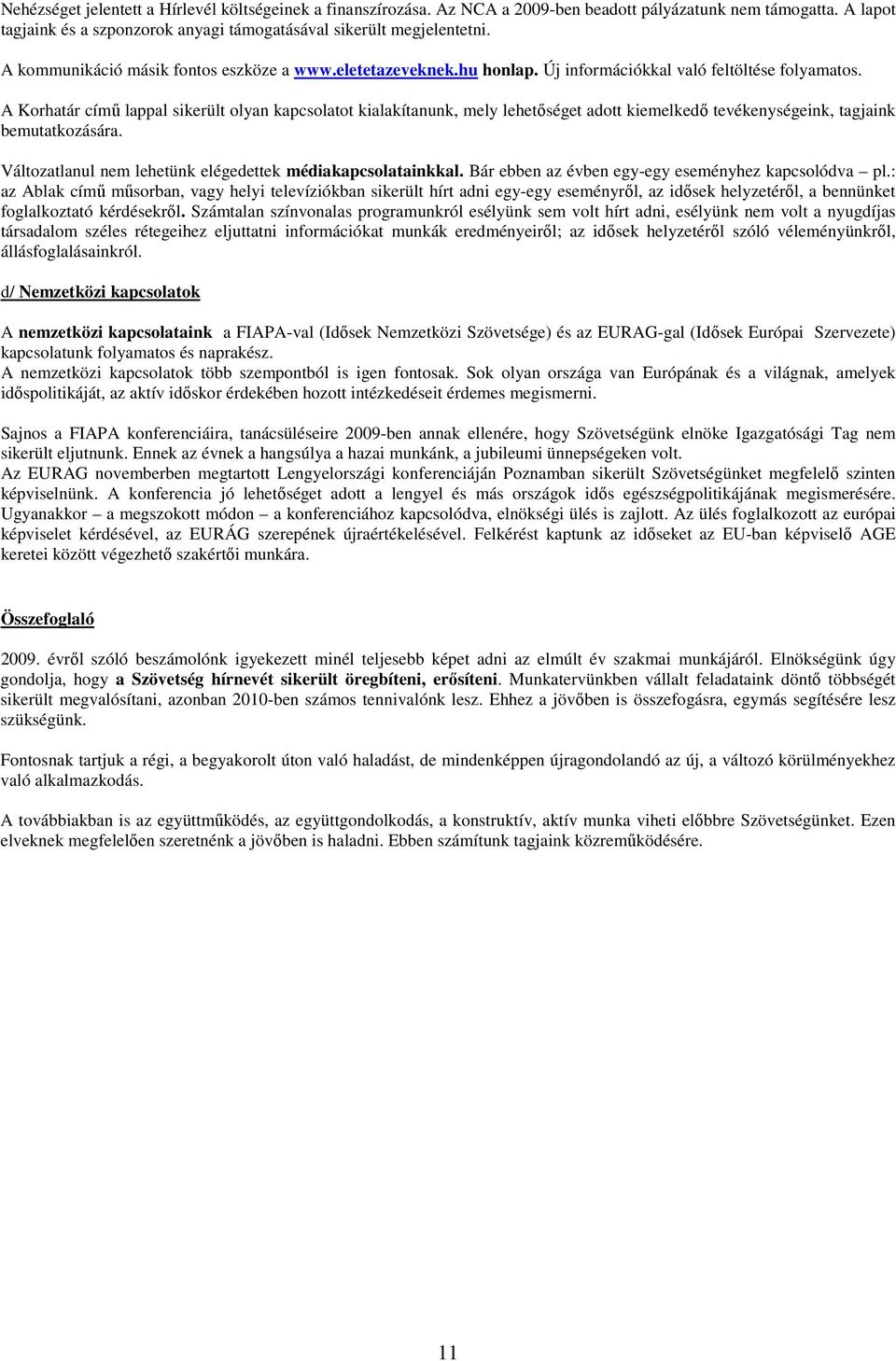A Korhatár címő lappal sikerült olyan kapcsolatot kialakítanunk, mely lehetıséget adott kiemelkedı tevékenységeink, tagjaink bemutatkozására.