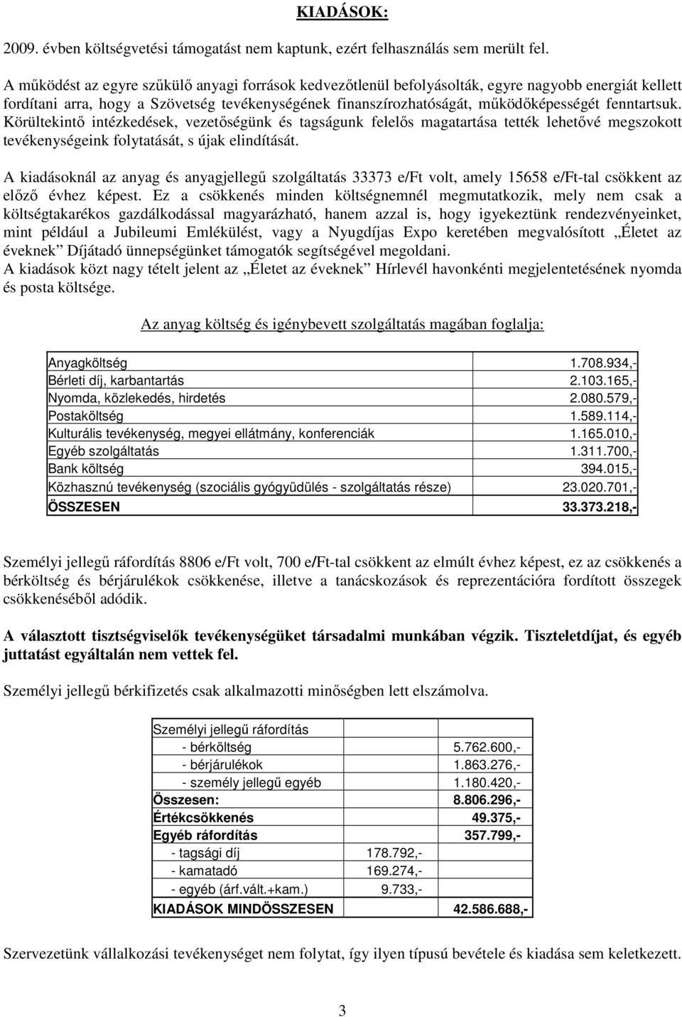 fenntartsuk. Körültekintı intézkedések, vezetıségünk és tagságunk felelıs magatartása tették lehetıvé megszokott tevékenységeink folytatását, s újak elindítását.