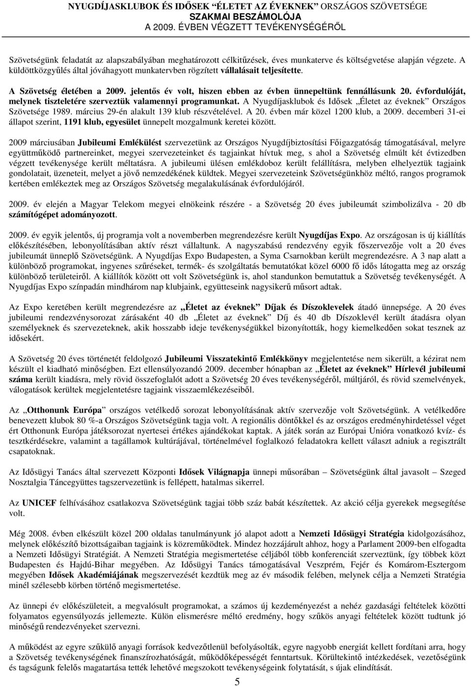 A küldöttközgyőlés által jóváhagyott munkatervben rögzített vállalásait teljesítette. A Szövetség életében a 2009. jelentıs év volt, hiszen ebben az évben ünnepeltünk fennállásunk 20.