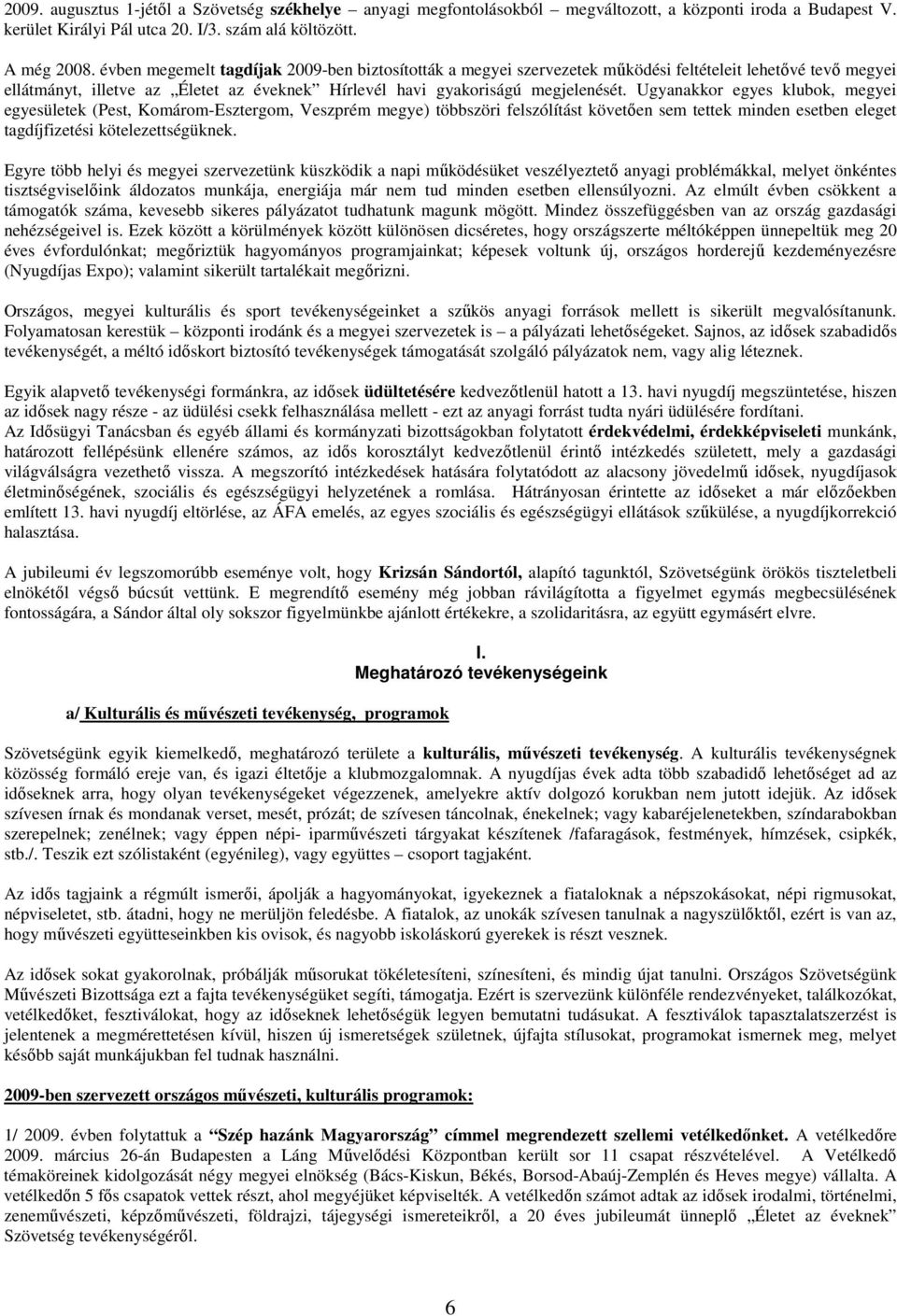 Ugyanakkor egyes klubok, megyei egyesületek (Pest, Komárom-Esztergom, Veszprém megye) többszöri felszólítást követıen sem tettek minden esetben eleget tagdíjfizetési kötelezettségüknek.