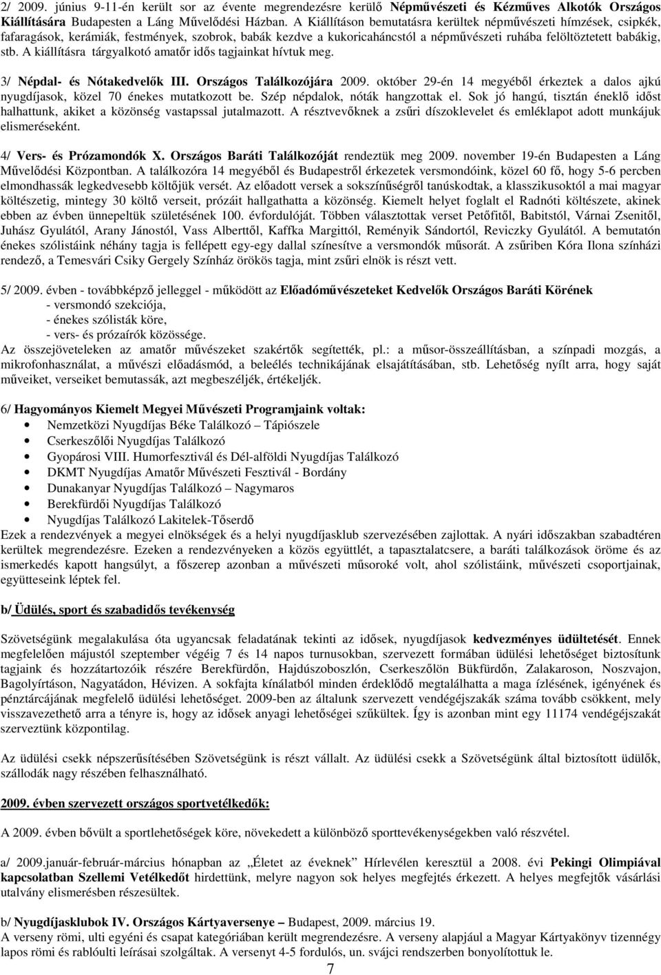 A kiállításra tárgyalkotó amatır idıs tagjainkat hívtuk meg. 3/ Népdal- és Nótakedvelık III. Országos Találkozójára 2009.