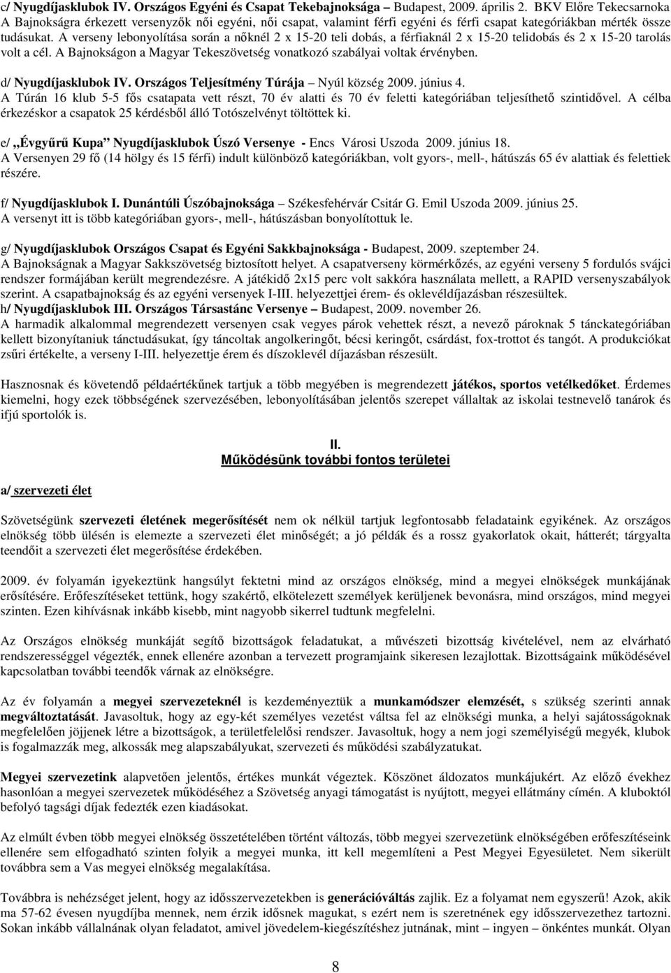 A verseny lebonyolítása során a nıknél 2 x 15-20 teli dobás, a férfiaknál 2 x 15-20 telidobás és 2 x 15-20 tarolás volt a cél.