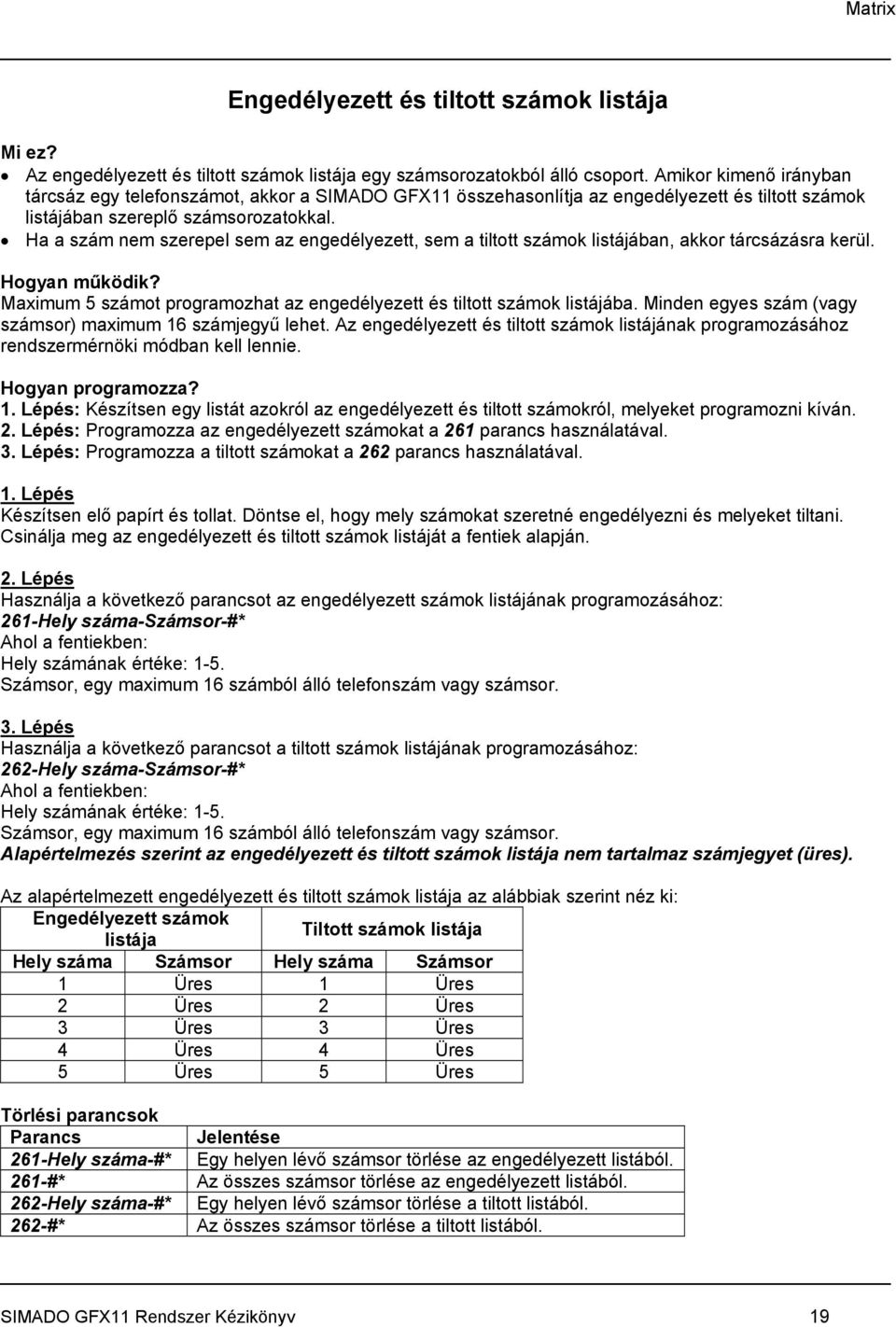 Ha a szám nem szerepel sem az engedélyezett, sem a tiltott számok listájában, akkor tárcsázásra kerül. Hogyan működik? Maximum 5 számot programozhat az engedélyezett és tiltott számok listájába.