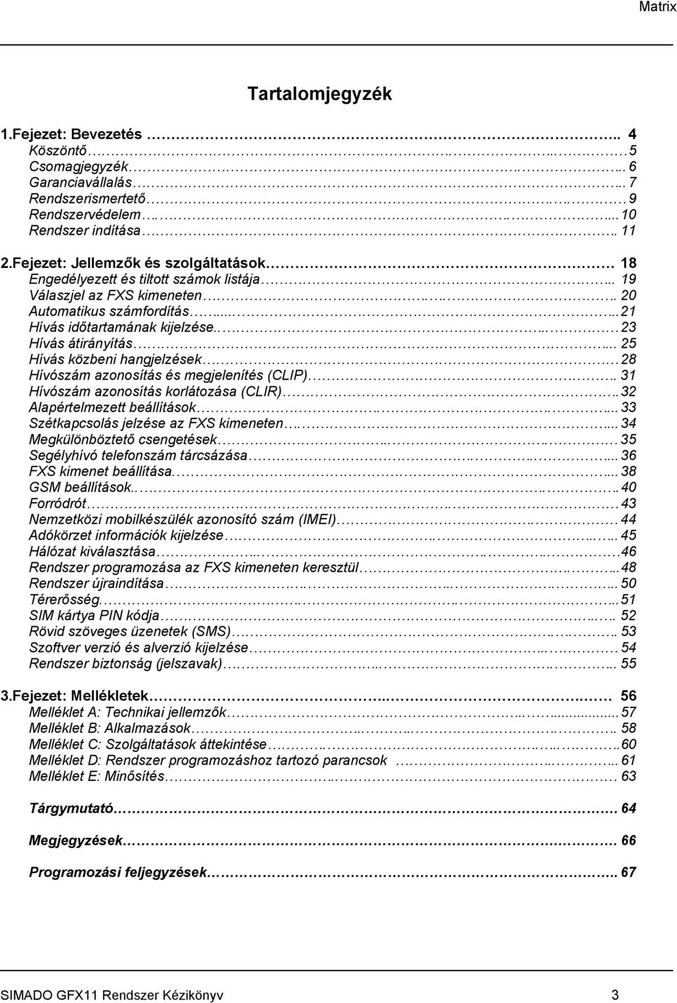 ... 23 Hívás átirányítás... 25 Hívás közbeni hangjelzések 28 Hívószám azonosítás és megjelenítés (CLIP). 31 Hívószám azonosítás korlátozása (CLIR). 32 Alapértelmezett beállítások.