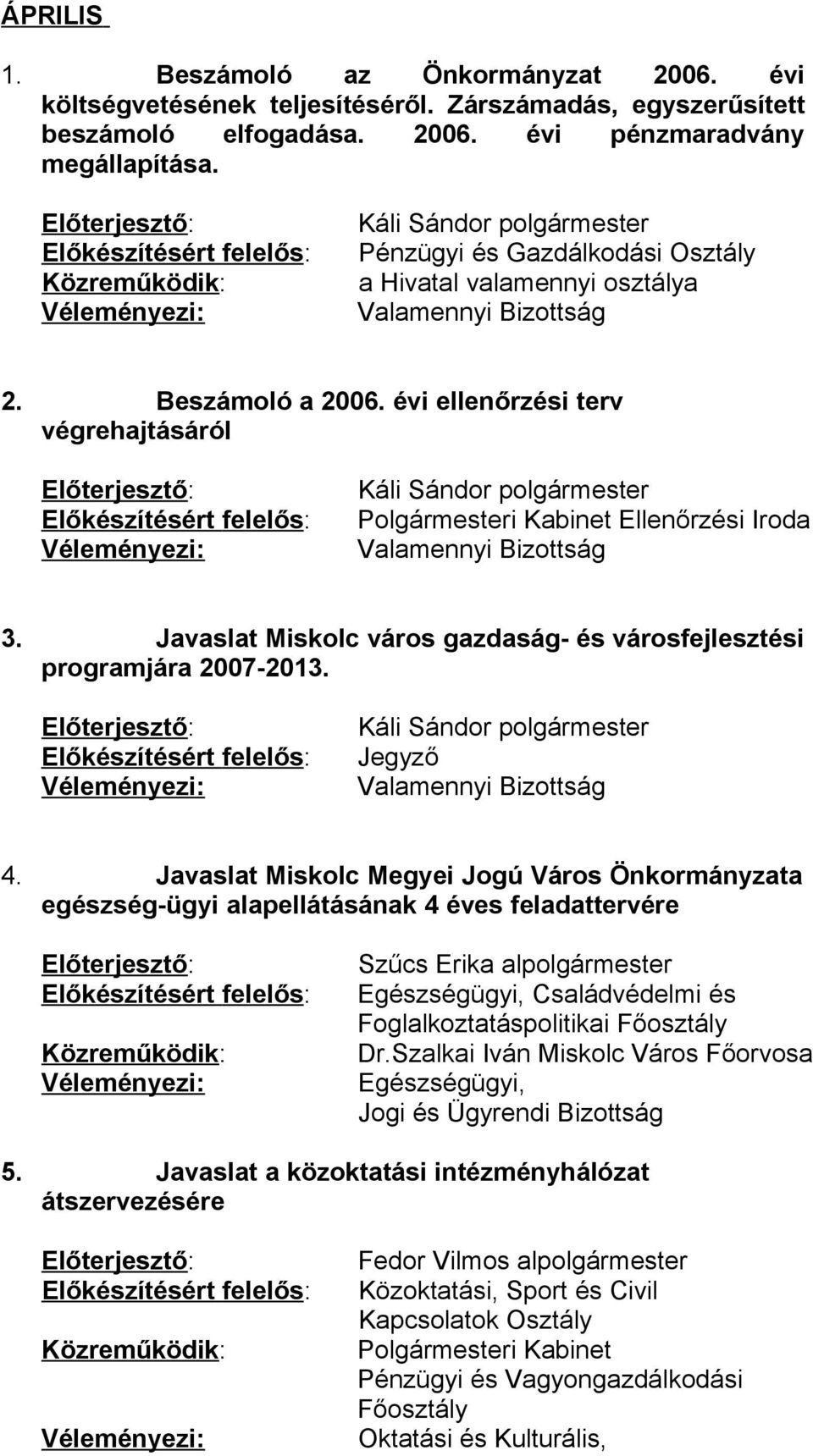 évi ellenőrzési terv végrehajtásáról Polgármesteri Kabinet Ellenőrzési Iroda Valamennyi Bizottság 3. Javaslat Miskolc város gazdaság- és városfejlesztési programjára 2007-2013.
