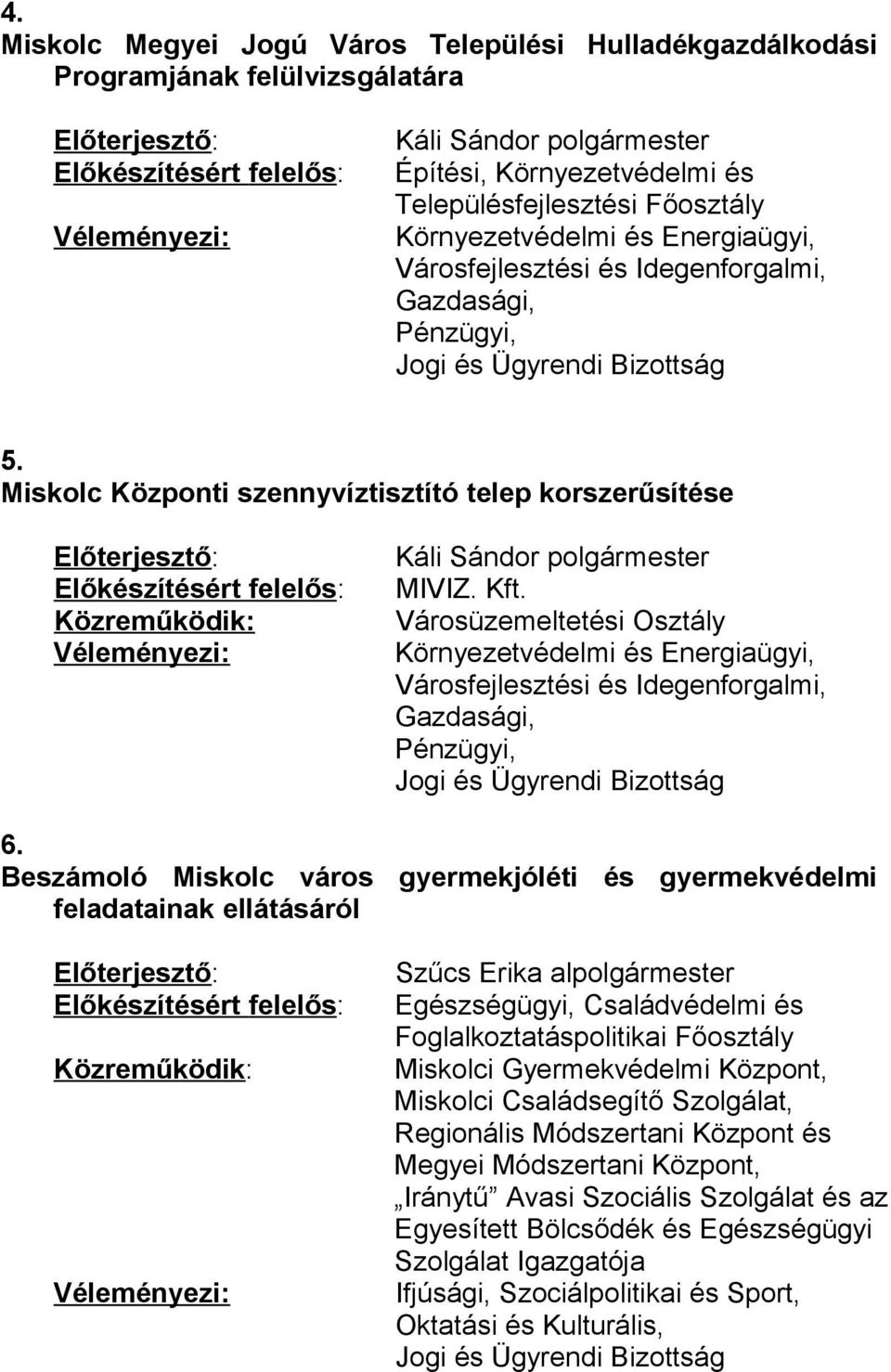 Beszámoló Miskolc város gyermekjóléti és gyermekvédelmi feladatainak ellátásáról Szűcs Erika alpolgármester Egészségügyi, Családvédelmi és Foglalkoztatáspolitikai Főosztály Miskolci