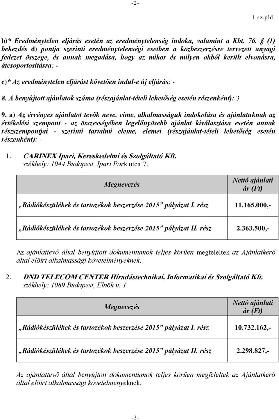 eredménytelen eljárást követően ndul-e új eljárás: - 8. A benyújtott ajánlatok száma (rzajánlat-tétel lehetőség esetén rzenként): 3 9.