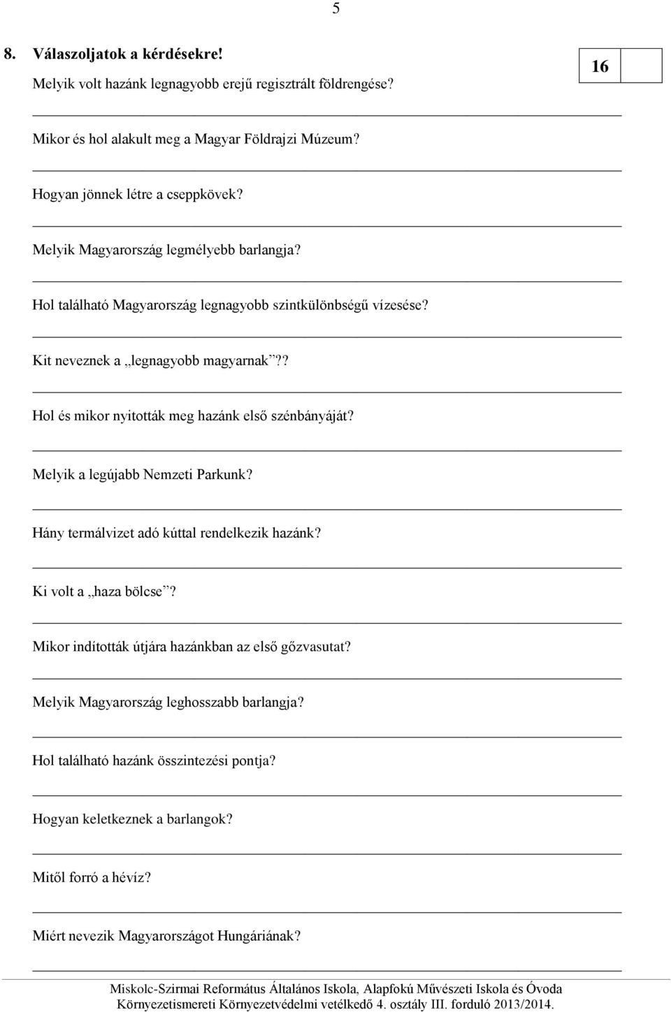 ? Hol és mikor nyitották meg hazánk első szénbányáját? Melyik a legújabb Nemzeti Parkunk? Hány termálvizet adó kúttal rendelkezik hazánk? Ki volt a haza bölcse?