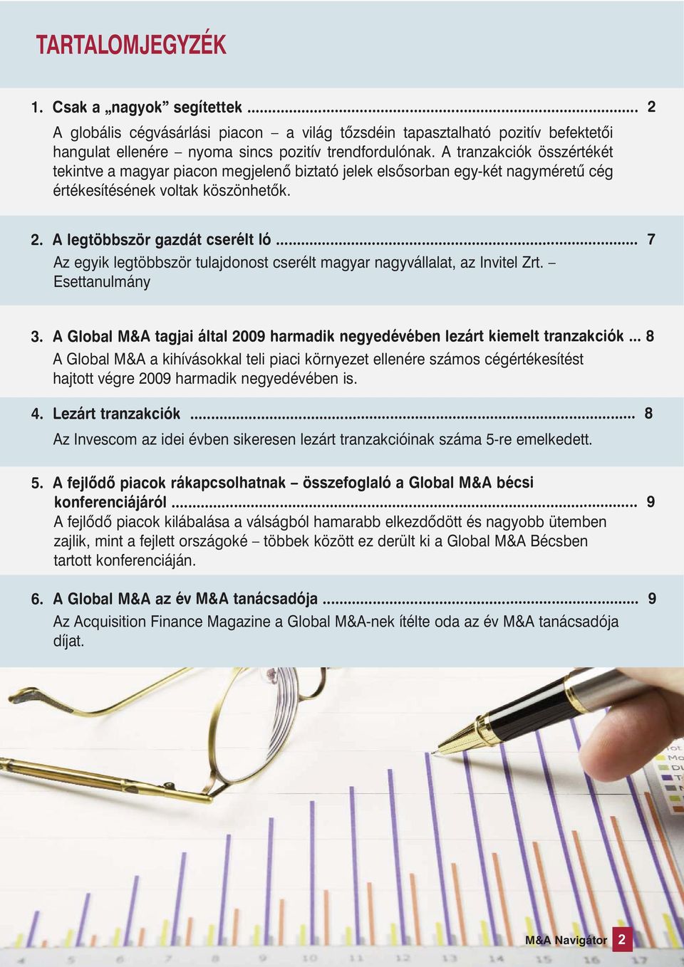 .. 7 Az egyik legtöbbször tulajdonost cserélt magyar nagyvállalat, az Invitel Zrt. Esettanulmány 3. A Global M&A tagjai által 2009 harmadik negyedévében lezárt kiemelt tranzakciók.