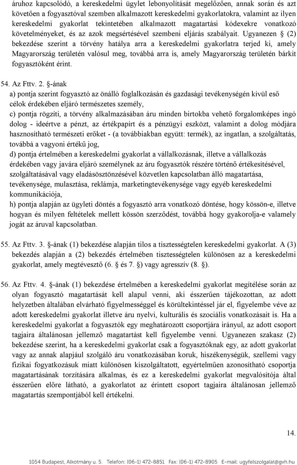 Ugyanezen (2) bekezdése szerint a törvény hatálya arra a kereskedelmi gyakorlatra terjed ki, amely Magyarország területén valósul meg, továbbá arra is, amely Magyarország területén bárkit