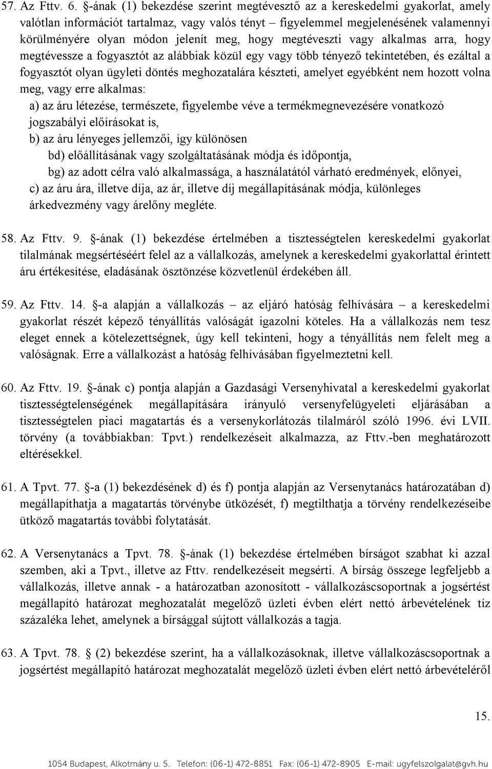 hogy megtéveszti vagy alkalmas arra, hogy megtévessze a fogyasztót az alábbiak közül egy vagy több tényező tekintetében, és ezáltal a fogyasztót olyan ügyleti döntés meghozatalára készteti, amelyet