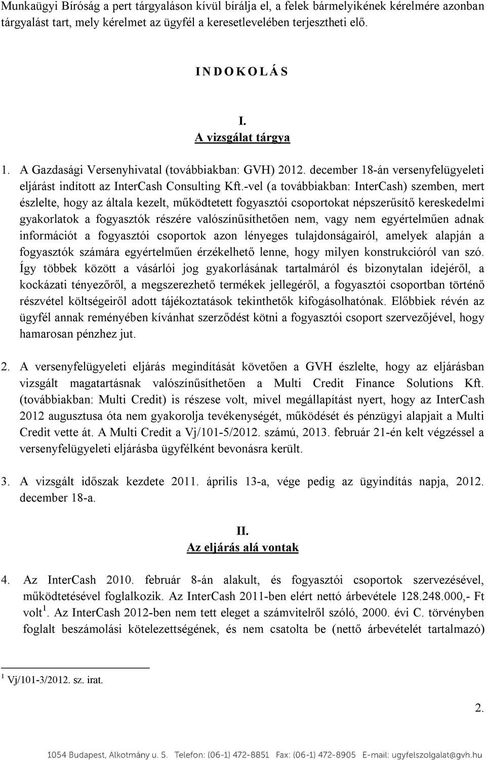 -vel (a továbbiakban: InterCash) szemben, mert észlelte, hogy az általa kezelt, működtetett fogyasztói csoportokat népszerűsítő kereskedelmi gyakorlatok a fogyasztók részére valószínűsíthetően nem,