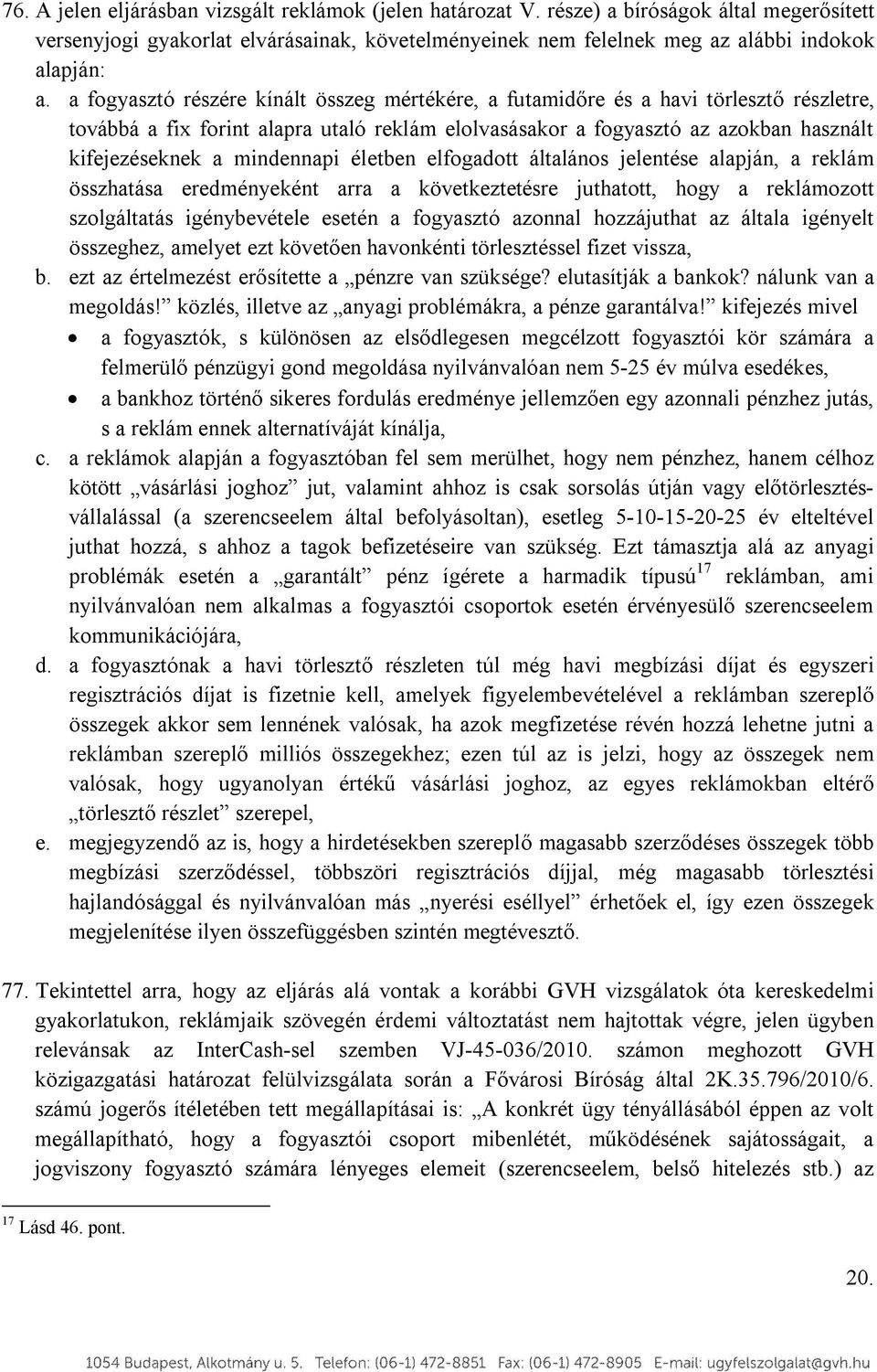 mindennapi életben elfogadott általános jelentése alapján, a reklám összhatása eredményeként arra a következtetésre juthatott, hogy a reklámozott szolgáltatás igénybevétele esetén a fogyasztó azonnal