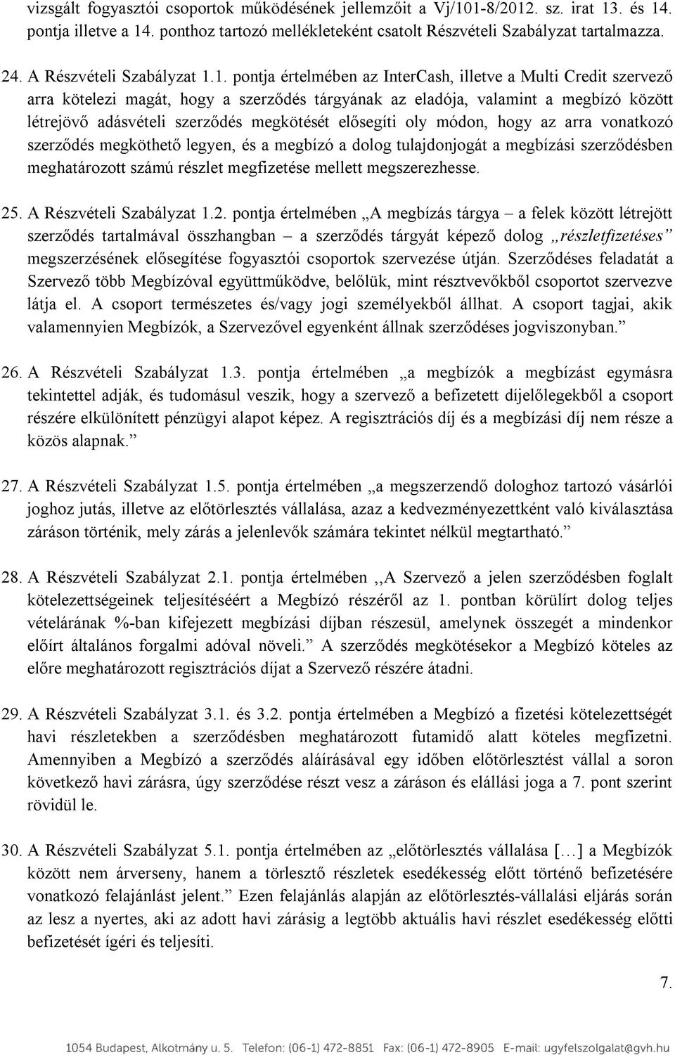 1. pontja értelmében az InterCash, illetve a Multi Credit szervező arra kötelezi magát, hogy a szerződés tárgyának az eladója, valamint a megbízó között létrejövő adásvételi szerződés megkötését