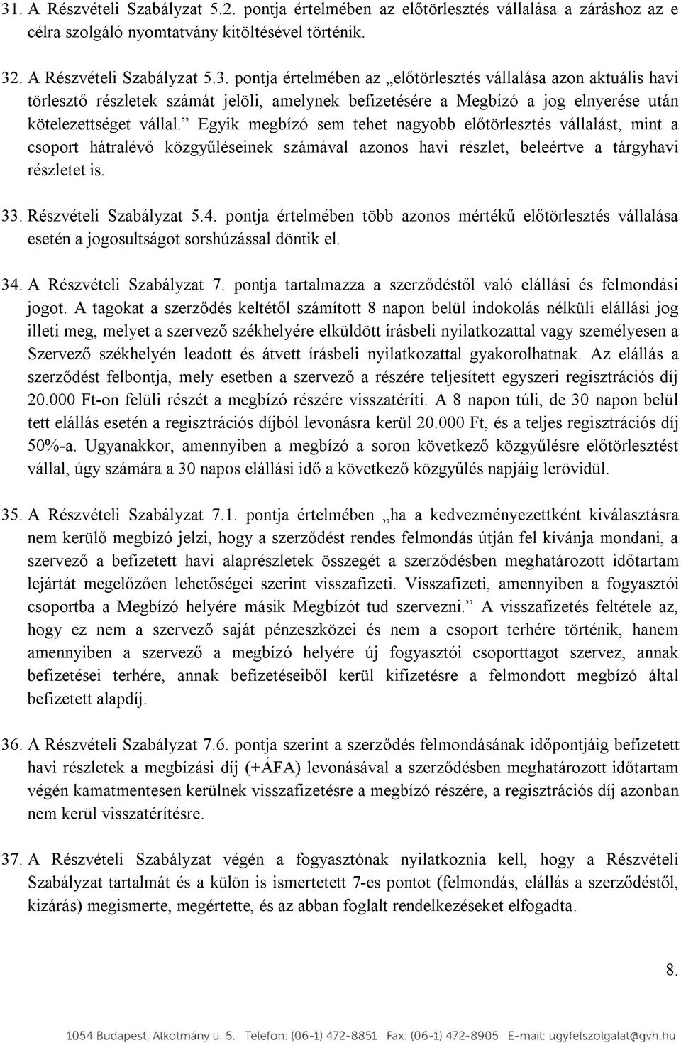 pontja értelmében több azonos mértékű előtörlesztés vállalása esetén a jogosultságot sorshúzással döntik el. 34. A Részvételi Szabályzat 7.