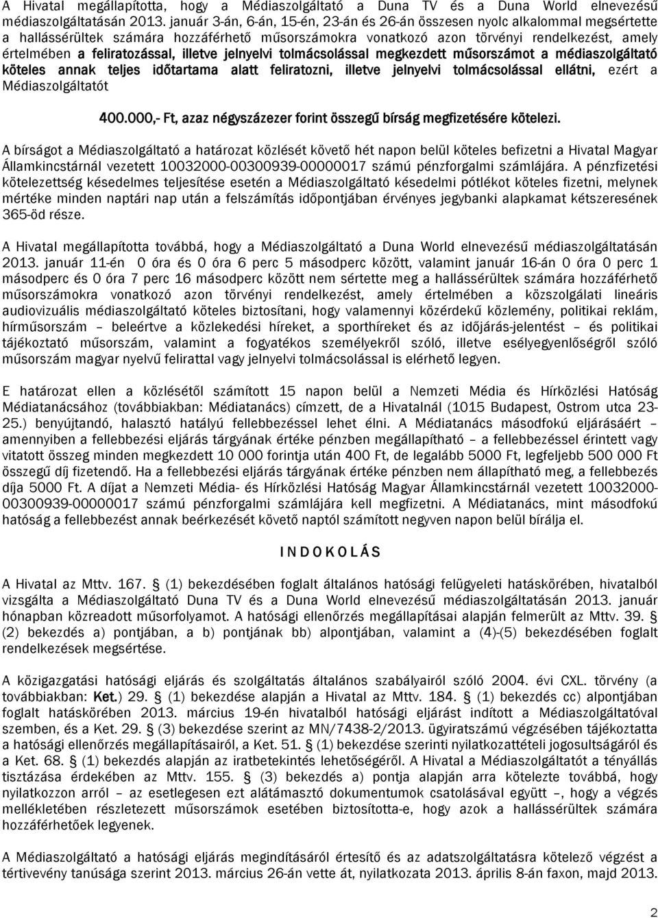feliratozással, illetve jelnyelvi tolmácsolással megkezdett műsorszámot a médiaszolgáltató köteles annak teljes időtartama alatt feliratozni, illetve jelnyelvi tolmácsolással ellátni, ezért a