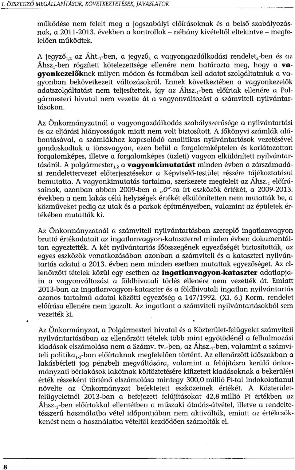 1 -ben, a jegyző 3 a vagyongazdálkodási rendelet 2 -ben és az Áhszi-ben rögzített kötelezettsége ellenére nem határozta meg, hogy a vagyonkezelőknek milyen módon és formában kell adatot