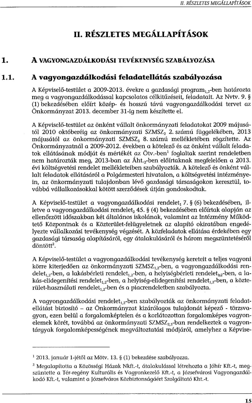 (1) bekezdésében előírt közép- és hosszú távú vagyongazdálkodási tervet az Önkormányzat 2013. december 31-ig nem készítette el.