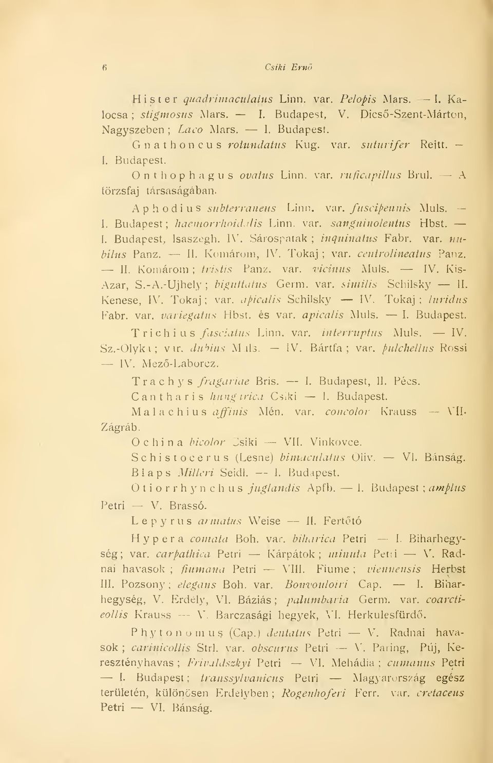 var. satiguinolentus Hbst. I. Budapest, Isaszegh. IV. Sárospatak ; inquinains Fabr. var. titír btlus Panz. II. Komárom, IV. Tokaj ; var. ceutrolineatus Panz. II. Komárom ; tristis Panz. var. vicimis Muls.