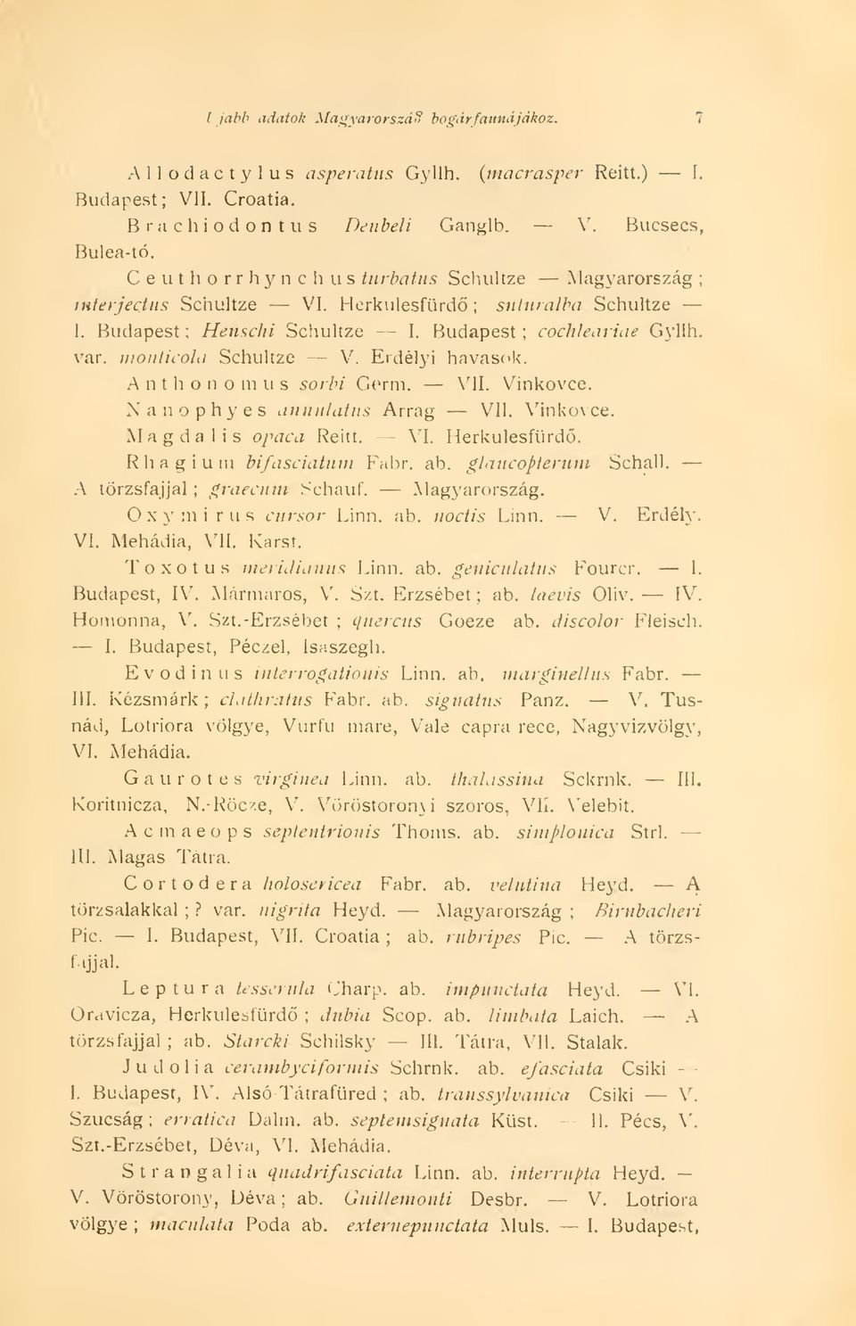 monlicola Schultze - V. Erdélyi havasok. A ii t h o ii o m u s sorbi Germ. VII. Vinkovce. Xanophyes annulatus Arrag VII. Vinkovce. Magdal is opaca Reitt. VI. Herkulesfürd. Rhagium bifasciatum Fabr.