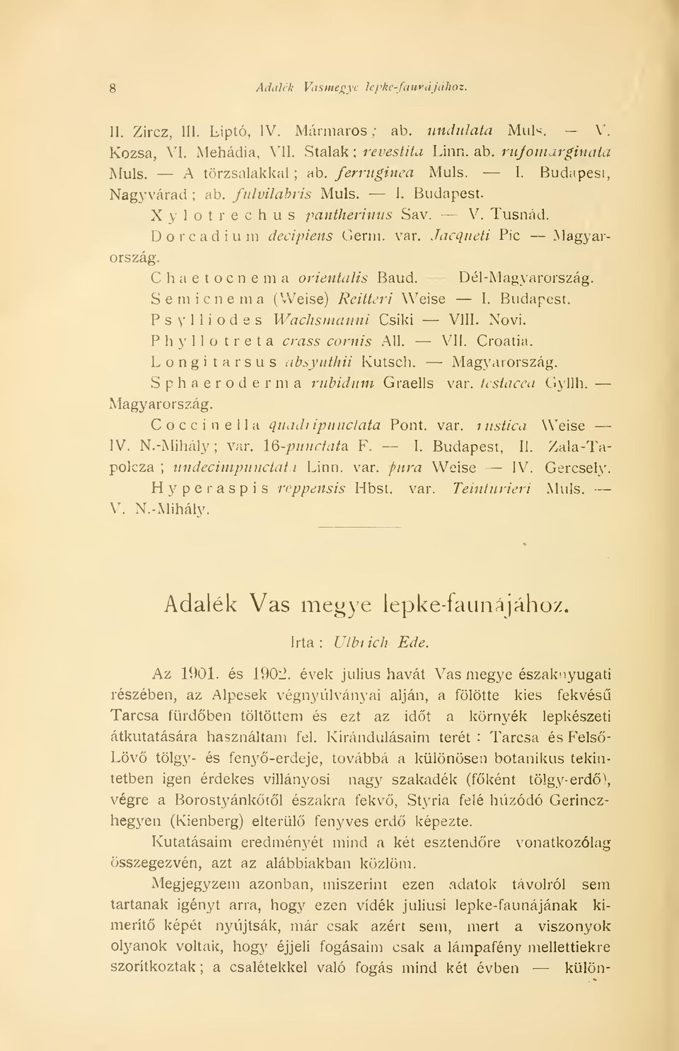 C h a e t o c n e ni a orientális Baud. - Dél-Magyarország. Semicnema (Weise) Reiitcri Weise I. Budapest. P s y 1 1 i o d e s Wachsmanni Csiki VIII. Növi. P h y 1 1 o t r e t a crass cornis Ali. VII. Croatia.