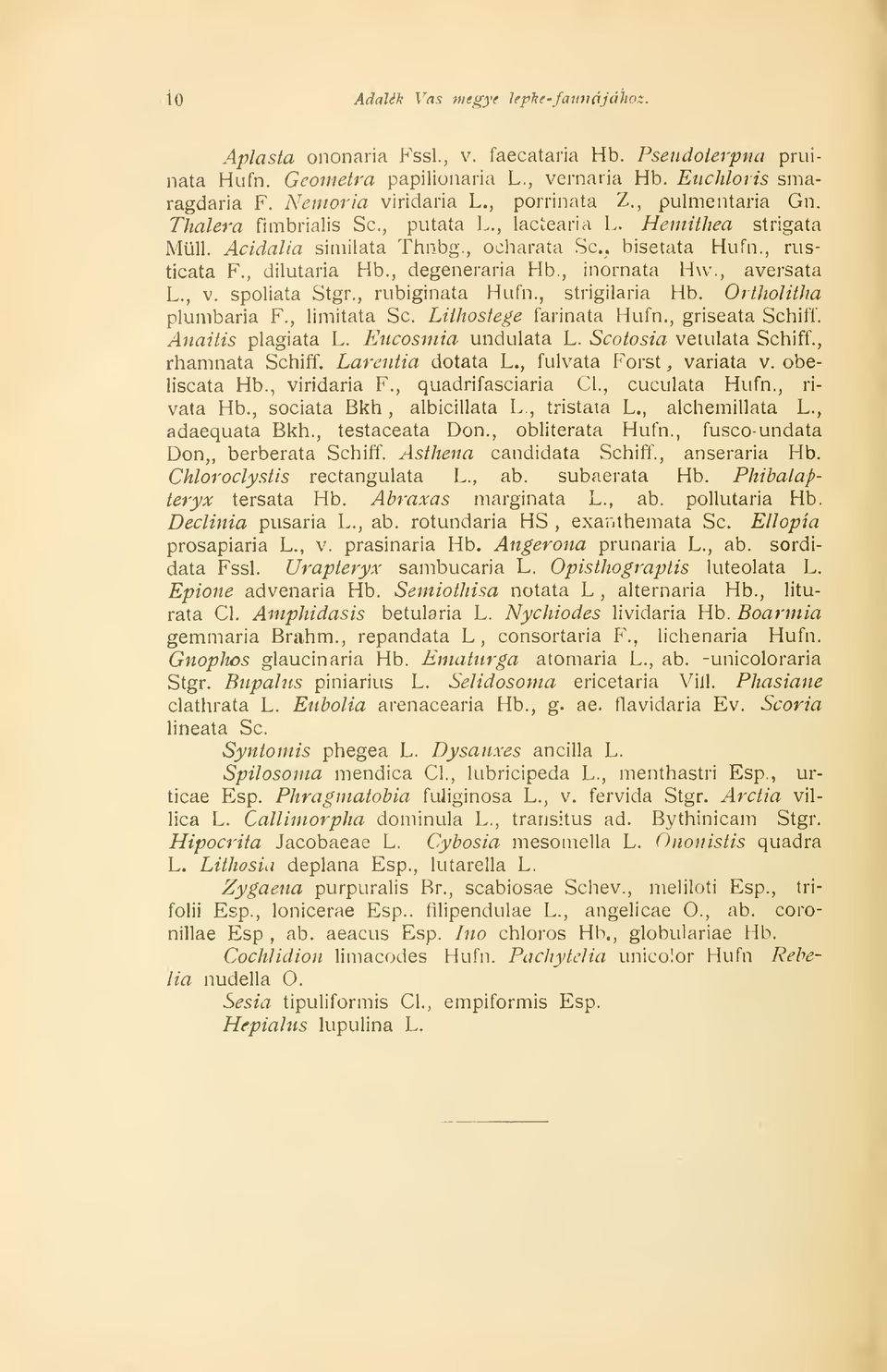 , degeneraria Hb., inornata H\v., aversata L., v. spoliata Stgr., rubiginata Hufn., strigilaria Hb. Ortholitha plumbaria F., limitata Se. Lithostege farinata Hufn., griseata Schiff.