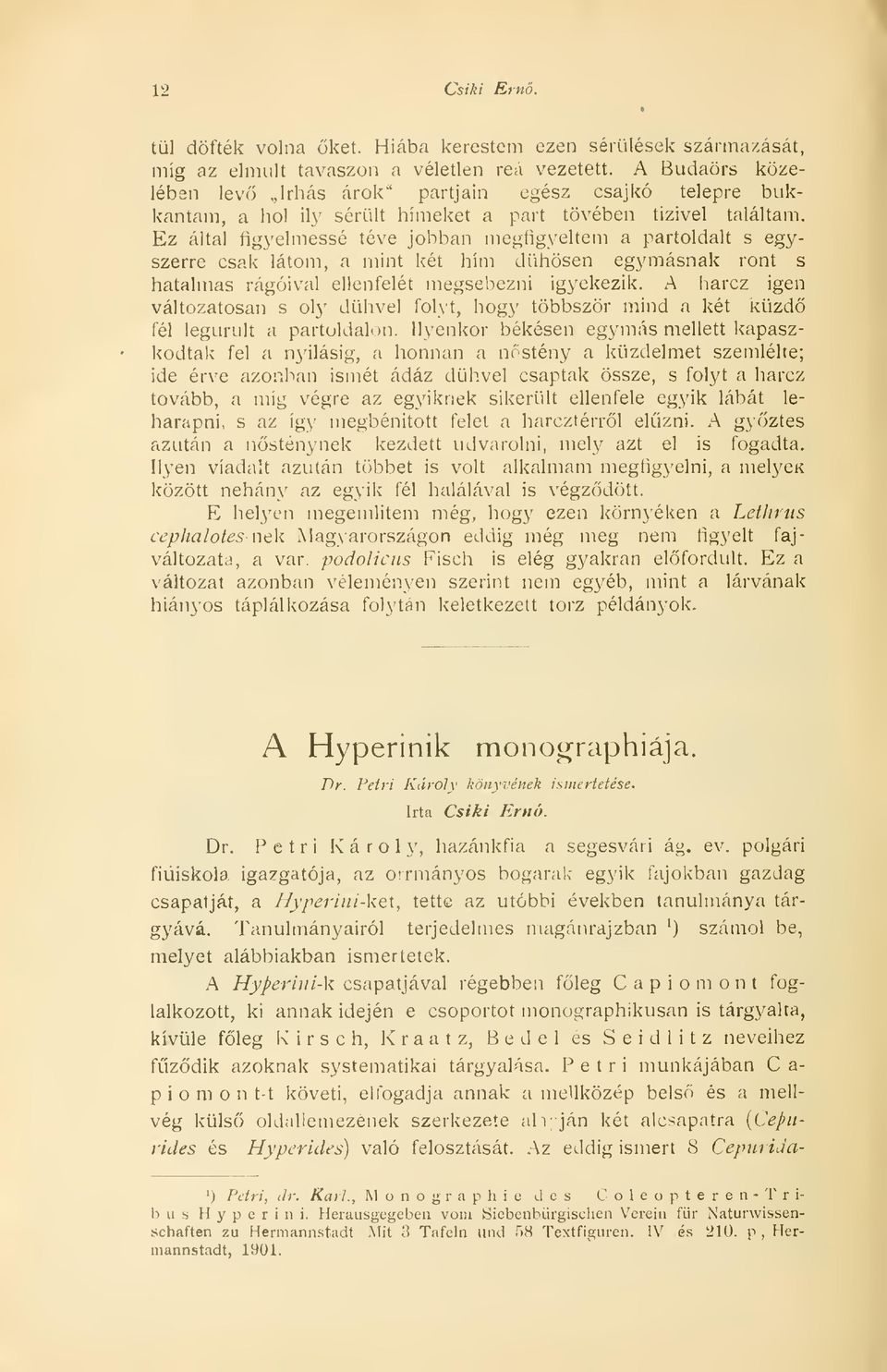 Ez által figyelmessé téve jobban megfigyeltem a partoldalt s egyszerre csak látom, a mint két hím dühösen egymásnak ront s hatalmas rágóival ellenfelét megsebezni igyekezik.