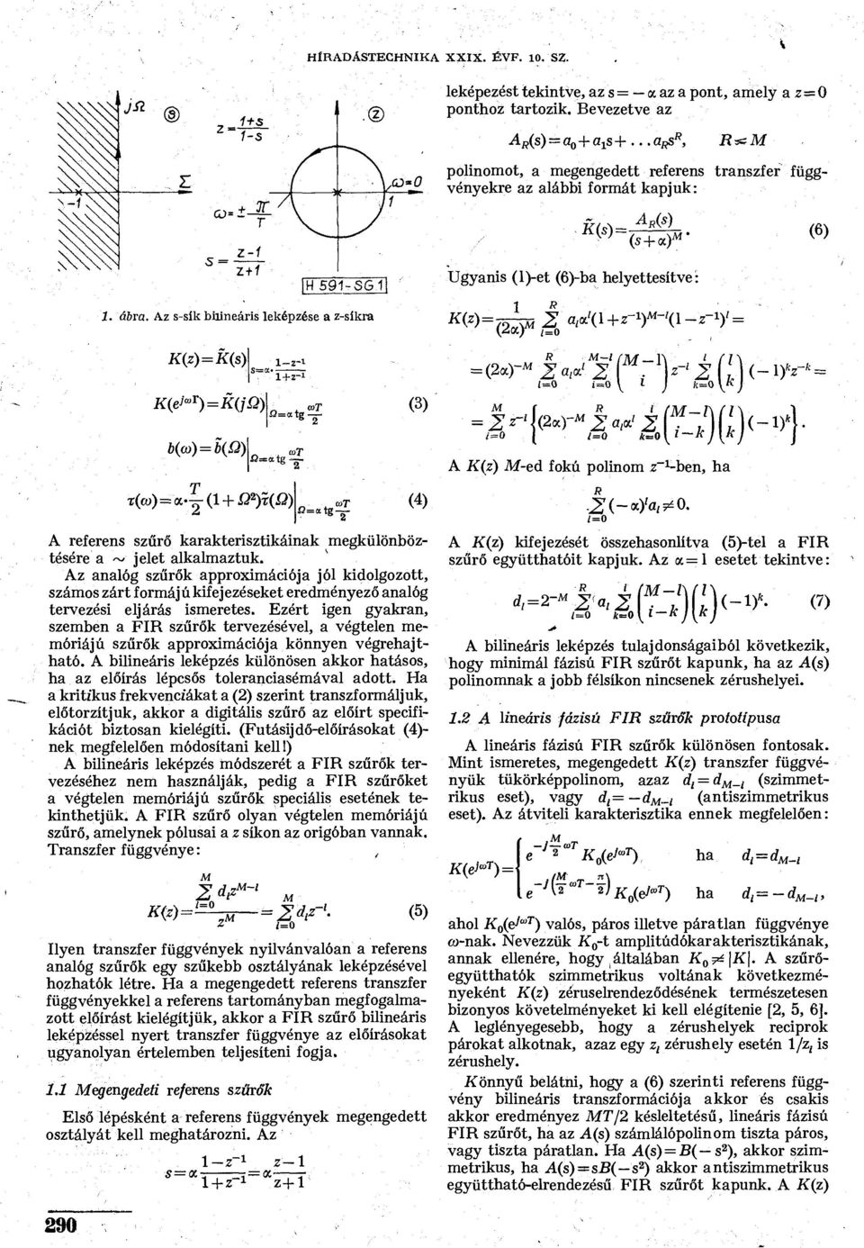 Az s-sík bilineáris leképzése a z-síkra K{z) = K(s) K{ei mr )=K(jQ) Í3=«tg-ib{m) = b{ü) l-z-i 'l+z- 1 (3) K(z)=- 2 a/«'(l + z - 1 ) ~'(l - z- 1 )' = "(2a) (=0 R ~ l Í l\ 1 í l \ = z-j (2 r«l /,«' i