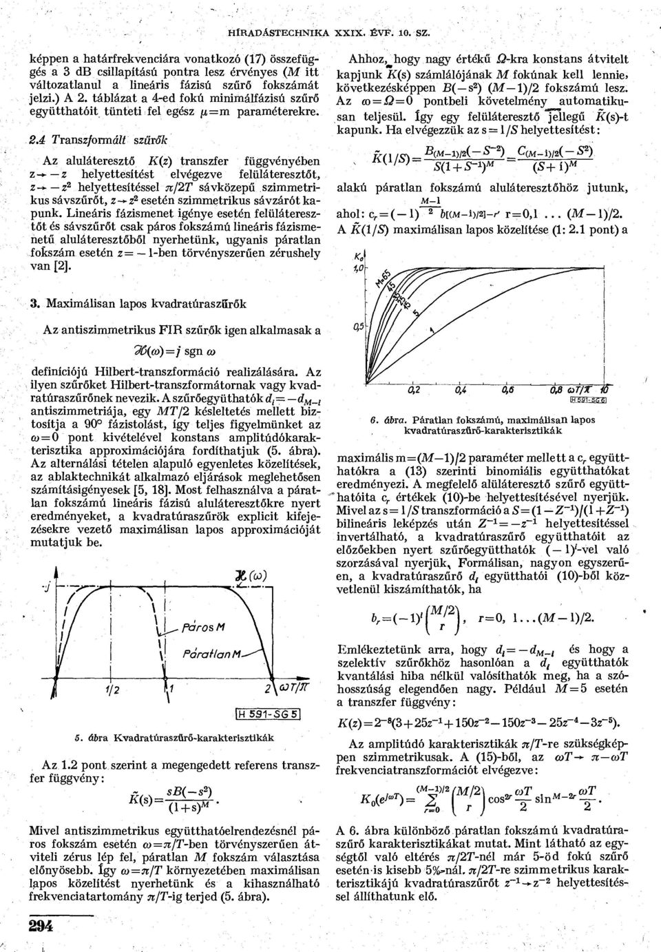 4 Transzformált szűrők Az aluláteresztő K(z) transzfer függvényében z z helyettesítést elvégezve felüláteresztőt, z - z 2 helyettesítéssel rc/27 1 sávközepű szimmetrikus sávszűrőt, z->-z 2 esetén