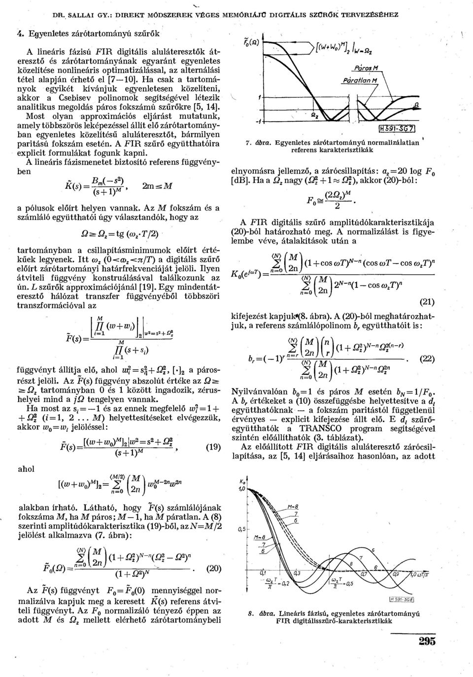 alapján érhető el [7 10]. Ha csak a tartományok egyikét kívánjuk egyenletesen közelíteni, akkor a Csebisev polinomok segítségével létezik analitikus megoldás páros fokszámú szűrőkre [5, 14].