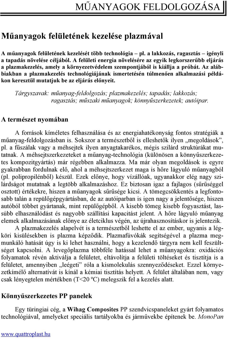 Az alábbiakban a plazmakezelés technológiájának ismertetésén túlmenően alkalmazási példákon keresztül mutatjuk be az eljárás előnyeit.