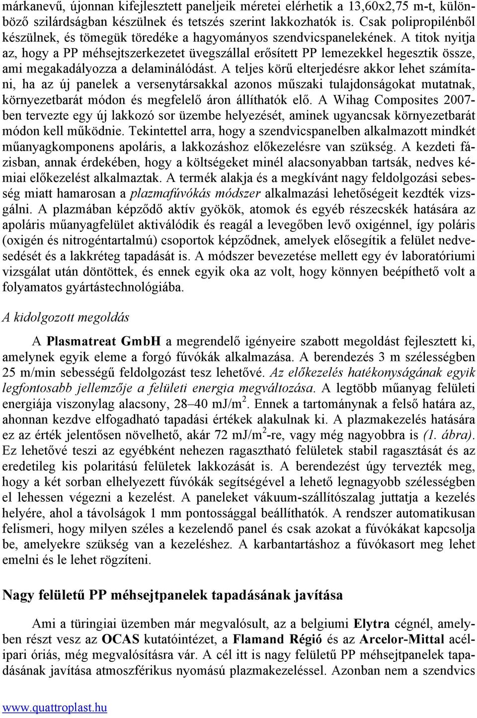 A titok nyitja az, hogy a PP méhsejtszerkezetet üvegszállal erősített PP lemezekkel hegesztik össze, ami megakadályozza a delaminálódást.
