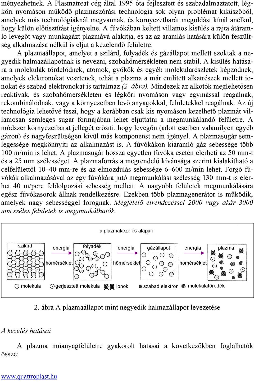 környezetbarát megoldást kínál anélkül, hogy külön előtisztítást igényelne.