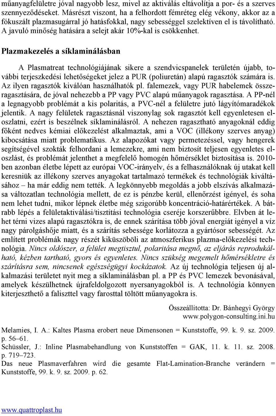 A javuló minőség hatására a selejt akár 10%-kal is csökkenhet.