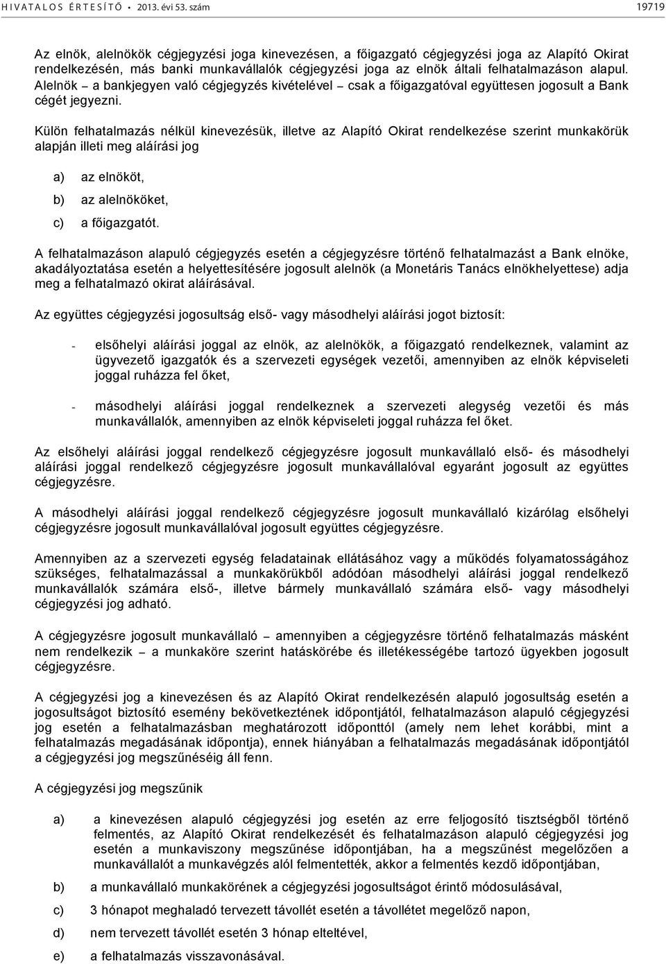 alapul. Alelnök a bankjegyen való cégjegyzés kivételével csak a főigazgatóval együttesen jogosult a Bank cégét jegyezni.