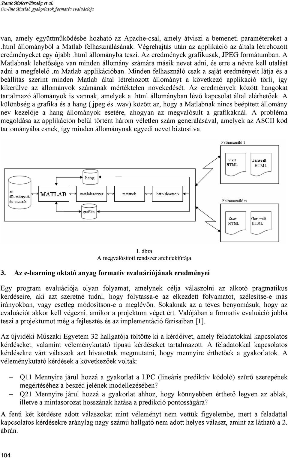 A Matlabnak lehetősége van minden állomány számára másik nevet adni, és erre a névre kell utalást adni a megfelelő.m Matlab applikációban.