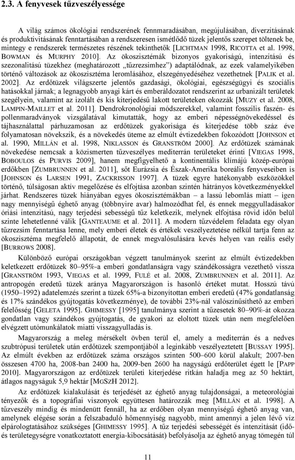 Az ökoszisztémák bizonyos gyakoriságú, intenzitású és szezonalitású tüzekhez (meghatározott tűzrezsimhez ) adaptálódnak, az ezek valamelyikében történő változások az ökoszisztéma leromlásához,