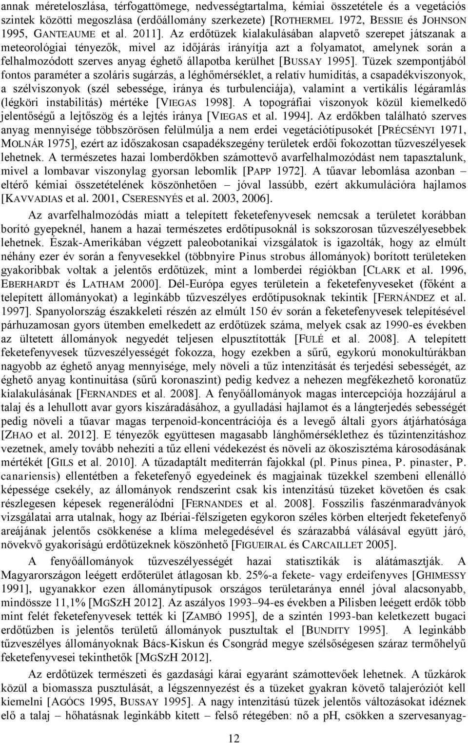 Az erdőtüzek kialakulásában alapvető szerepet játszanak a meteorológiai tényezők, mivel az időjárás irányítja azt a folyamatot, amelynek során a felhalmozódott szerves anyag éghető állapotba kerülhet