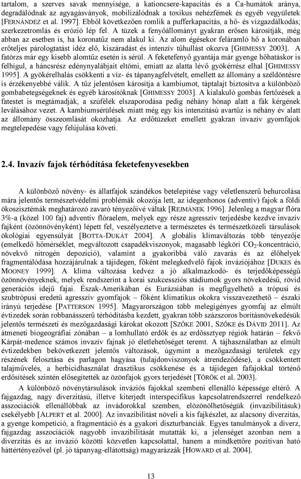 A tüzek a fenyőállományt gyakran erősen károsítják, még abban az esetben is, ha koronatűz nem alakul ki.