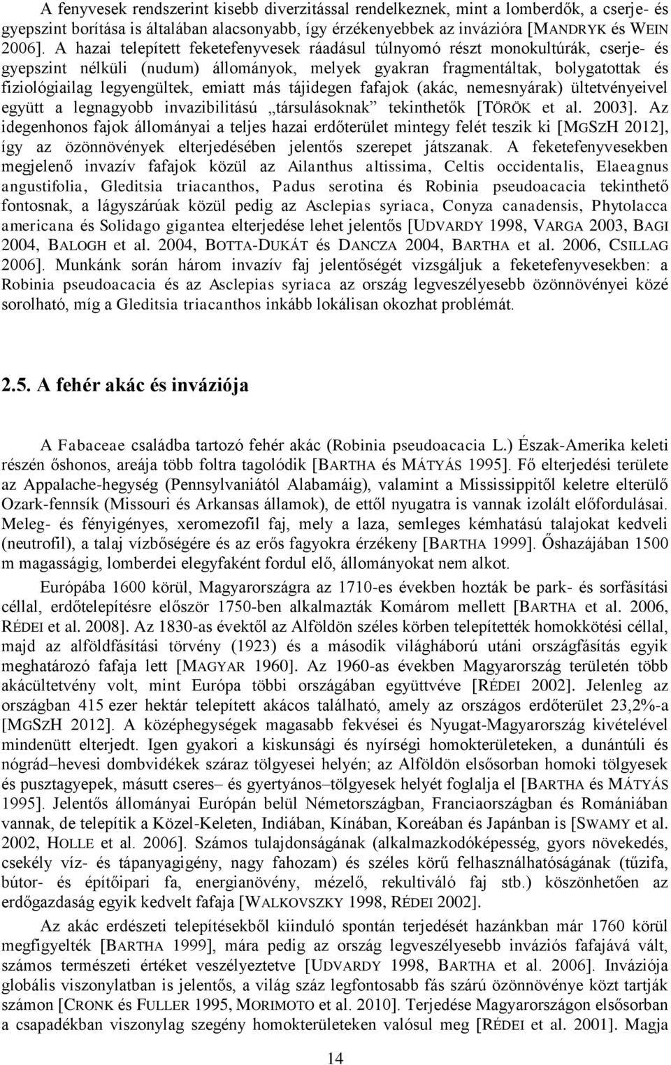 emiatt más tájidegen fafajok (akác, nemesnyárak) ültetvényeivel együtt a legnagyobb invazibilitású társulásoknak tekinthetők [TÖRÖK et al. 2003].