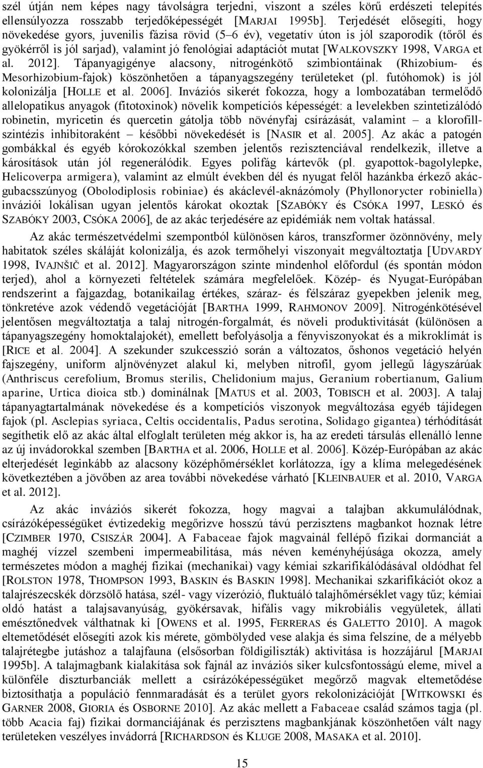 1998, VARGA et al. 2012]. Tápanyagigénye alacsony, nitrogénkötő szimbiontáinak (Rhizobium- és Mesorhizobium-fajok) köszönhetően a tápanyagszegény területeket (pl.