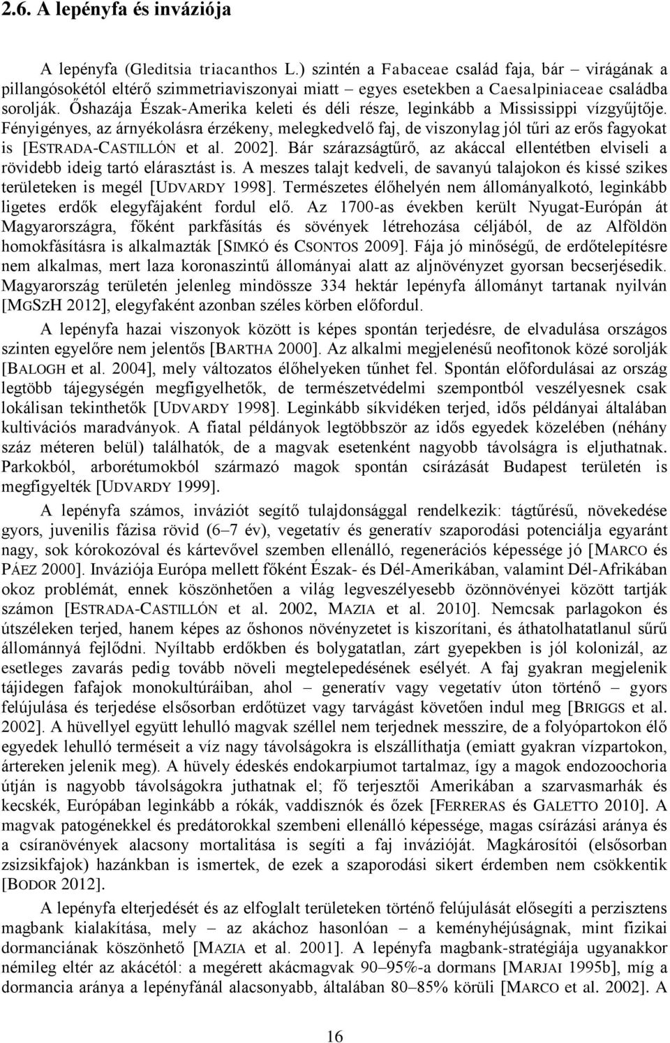 Őshazája Észak-Amerika keleti és déli része, leginkább a Mississippi vízgyűjtője.