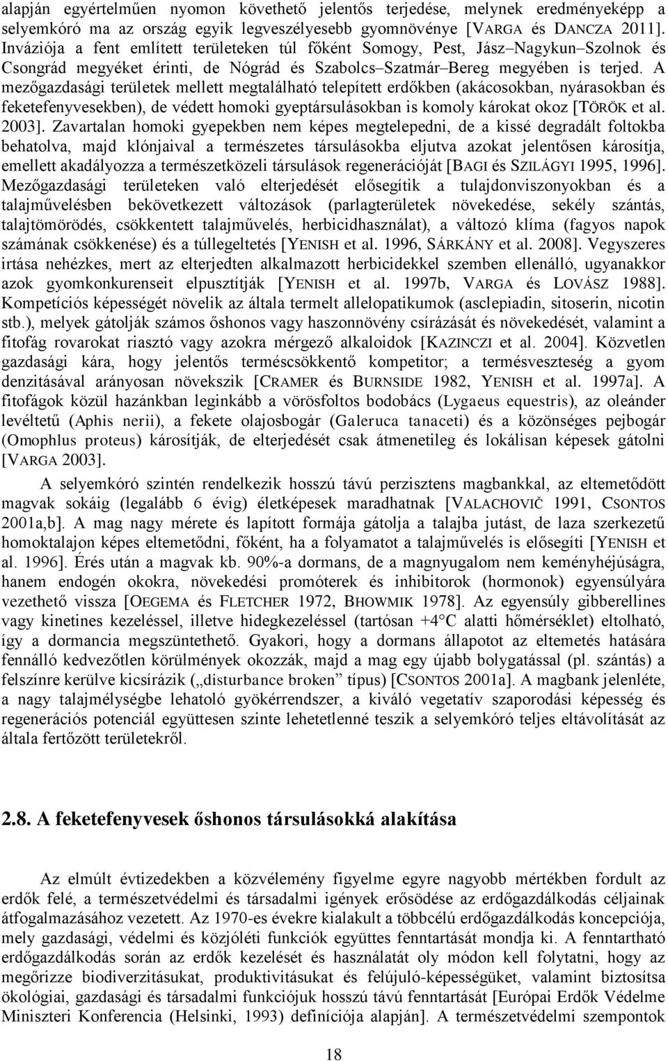 A mezőgazdasági területek mellett megtalálható telepített erdőkben (akácosokban, nyárasokban és feketefenyvesekben), de védett homoki gyeptársulásokban is komoly károkat okoz [TÖRÖK et al. 2003].