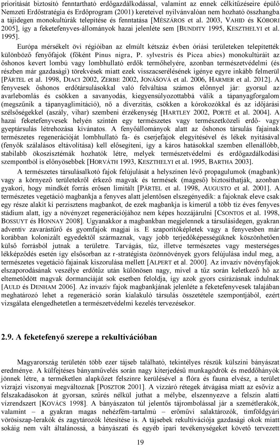 Európa mérsékelt övi régióiban az elmúlt kétszáz évben óriási területeken telepítették különböző fenyőfajok (főként Pinus nigra, P.