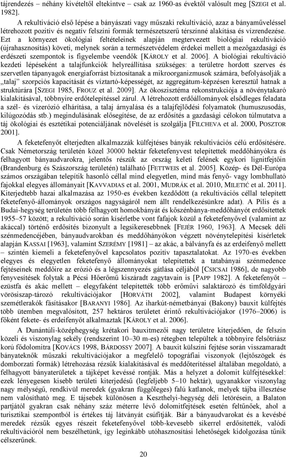 Ezt a környezet ökológiai feltételeinek alapján megtervezett biológiai rekultiváció (újrahasznosítás) követi, melynek során a természetvédelem érdekei mellett a mezőgazdasági és erdészeti szempontok